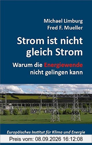 Strom ist nicht gleich Strom: Warum die Energiewende nicht gelingen kann (Schriftenreihe des Europäischen Instituts für Klima und Energie)
