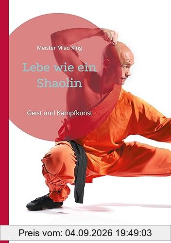 Lebe wie ein Shaolin: Geist und Kampfkunst