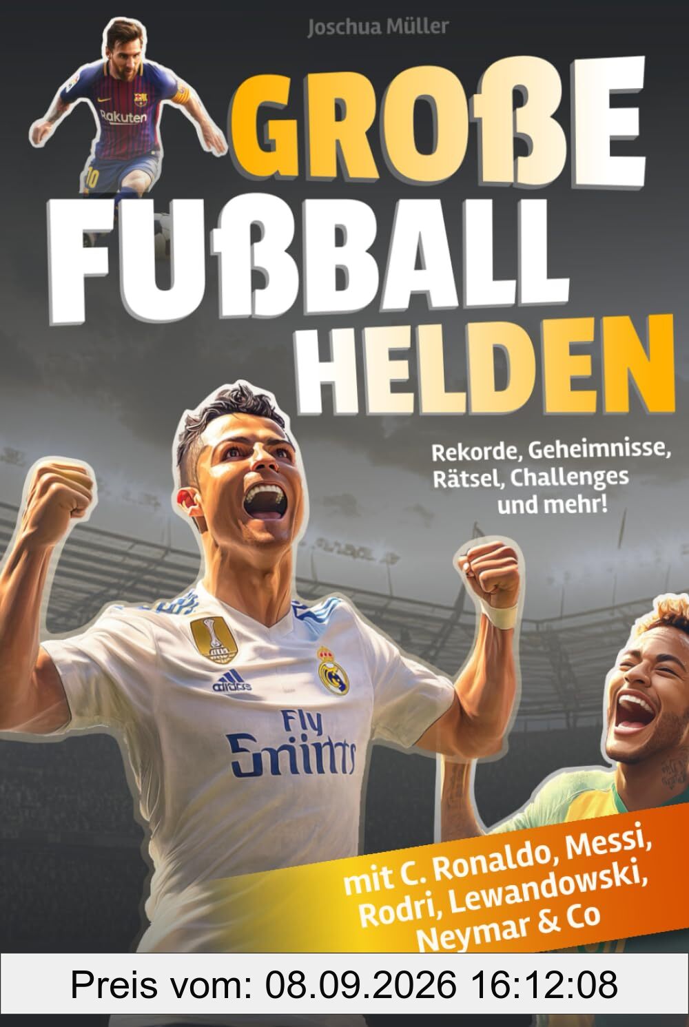 Große Fußballhelden: Spektakuläre Rekorde, unglaubliche Geheimnisse, knifflige Rätsel und coole Challenges zu den beliebtesten Fußballstars (mit C. Ronaldo, Messi, Rodri, Lewandowski, Neymar & Co)