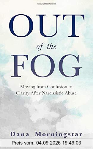 Out of the Fog: Moving From Confusion to Clarity After Narcissistic Abuse