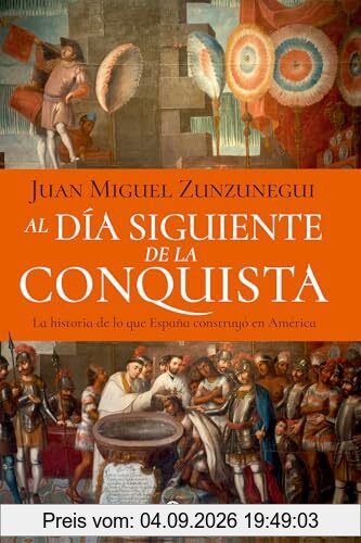 Al día siguiente de la conquista: La historia de lo que España construyó en América