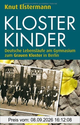 Klosterkinder: Deutsche Lebensläufe am Gymnasium zum Grauen Kloster in Berlin