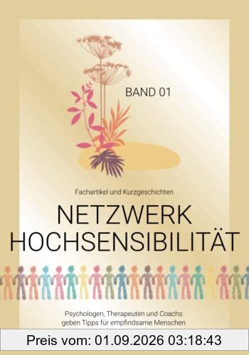 Netzwerk Hochsensibilität Band 01 – Fachartikel und Kurzgeschichten: Psychologen, Therapeuten und Coachs geben Tipps für empfindsame Menschen. (Bookazines für empfindsame Menschen, Band 1)