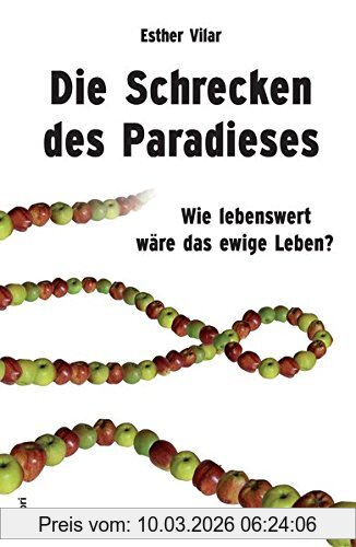 Esther Vilar Die Schrecken Des Paradieses, Wie Lebenswert Wäre Das Ewige Leben?