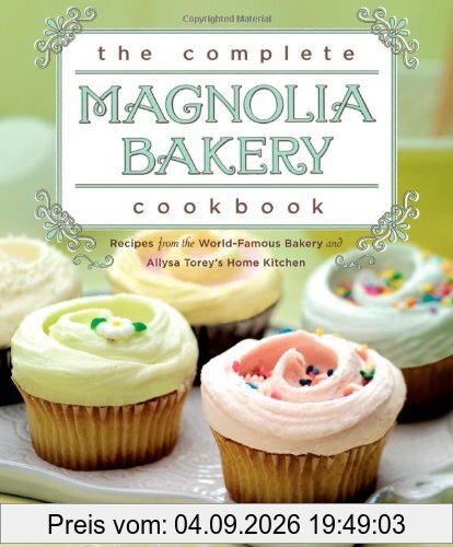 The Complete Magnolia Bakery Cookbook: Recipes from the World-Famous Bakery and Allysa Torey's Home Kitchen