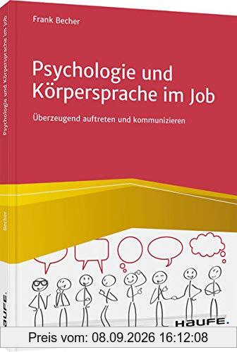 Psychologie und Körpersprache im Job: Überzeugend auftreten und kommunizieren (Haufe Fachbuch)