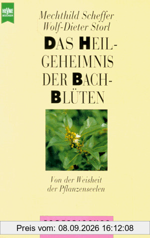 Das Heilgeheimnis der Bach- Blüten. Von der Weisheit der Pflanzenseelen.