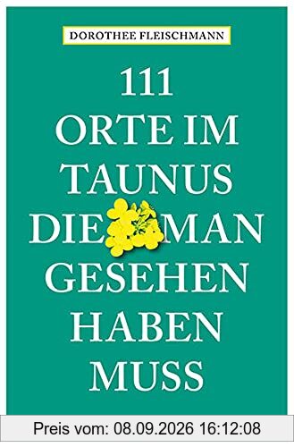 111 Orte im Taunus, die man gesehen haben muss: Reiseführer