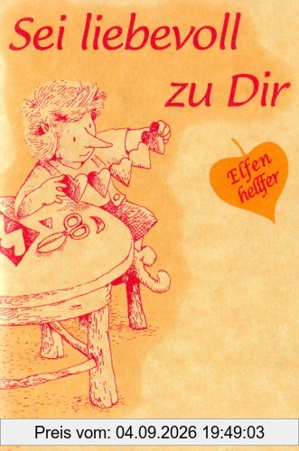 Sei liebevoll zu Dir: Ein Elfenhelfer Selbsthilfebuch
