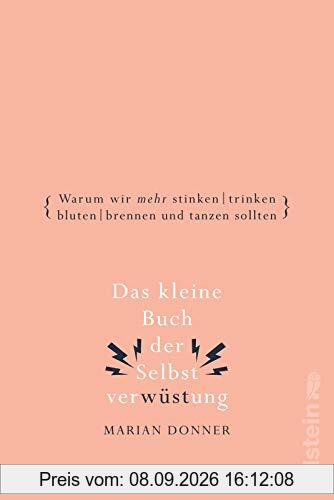 Das kleine Buch der Selbstverwüstung: Warum wir mehr stinken, trinken, bluten, brennen und tanzen sollten