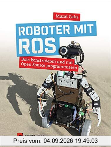 Roboter mit ROS: Bots konstruieren und mit Open Source programmieren