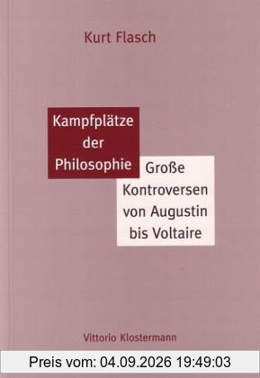 Kampfplätze der Philosophie: Große Kontroversen von Augustin bis Voltaire