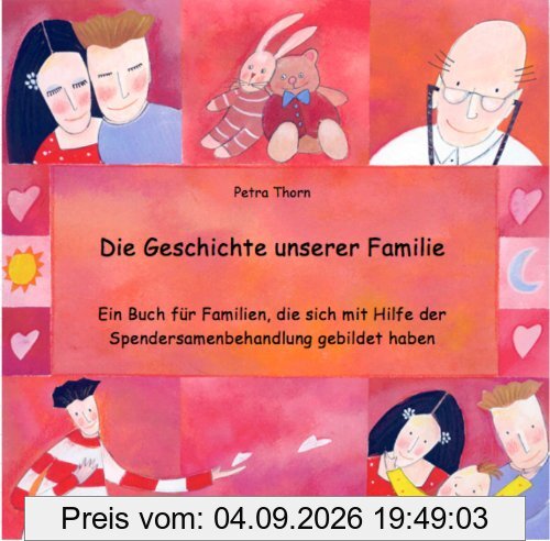 Die Geschichte unserer Familie: Ein Buch für Familien, die sich mit Hilfe der Spendersamenbehandlung gebildet haben