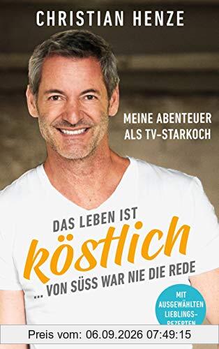 Das Leben ist köstlich...von süß war nie die Rede: Meine Abenteuer als TV-Starkoch - Mit ausgewählten Lieblingsrezepten - Mit einem Vorwort von Theo Waigel