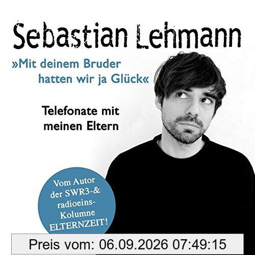 Mit deinem Bruder hatten wir ja Glück: Telefonate mit meinen Eltern - Vom Autor der SWR3-Radiokolumne Elternzeit!