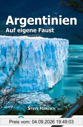 Argentinien auf eigene Faust: Argentinien Reiseführer & Wanderführer für Individualreisende