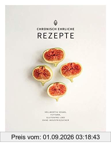 chronisch ehrliche Rezepte: Vollwertig vegan, fettarm, glutenfrei und ohne Industriezucker
