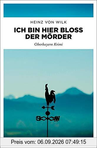 Ich bin hier bloß der Mörder: Oberbayern Krimi