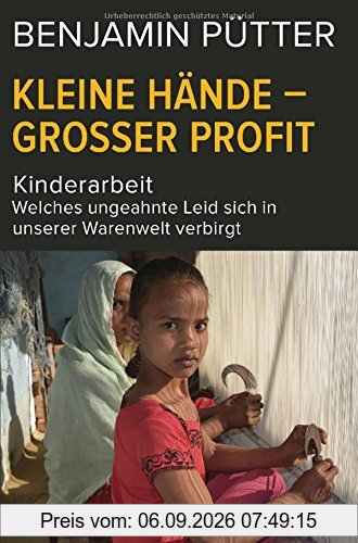 Kleine Hände - großer Profit: Kinderarbeit - Welches ungeahnte Leid sich in unserer Warenwelt verbirgt