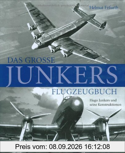 Das große Junkers Flugzeugbuch: Hugo Junkers und seine Konstruktionen