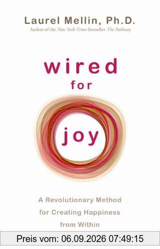 Wired for Joy: A Revolutionary Method for Creating Happiness from Within