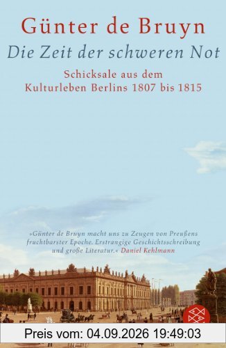 Die Zeit der schweren Not: Schicksale aus dem Kulturleben Berlins 1807 bis 1815