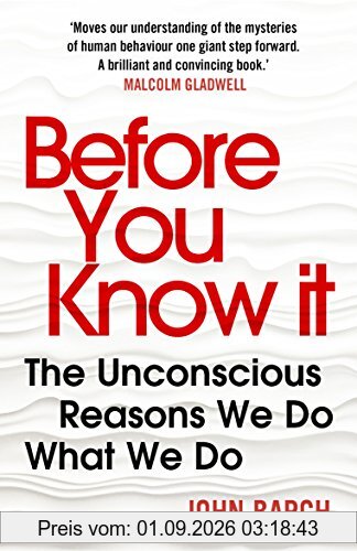 Before You Know It: The Unconscious Reasons We Do What We Do