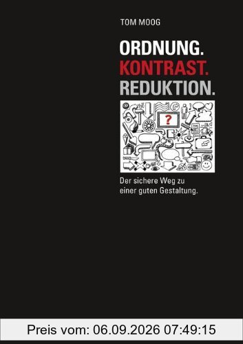 Ordnung. Kontrast. Reduktion: Der sichere Weg zu einer guten Gestaltung