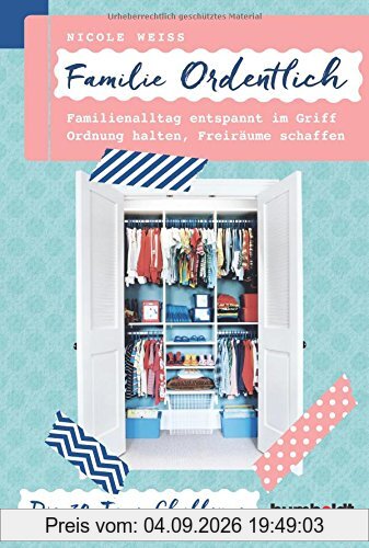 Familie ordentlich: Familienalltag entspannt im Griff, Ordnung halten, Freiräume schaffen. Die 30-Tage-Challenge