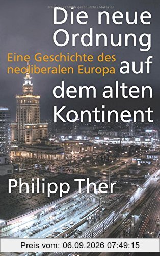 Die neue Ordnung auf dem alten Kontinent: Eine Geschichte des neoliberalen Europa