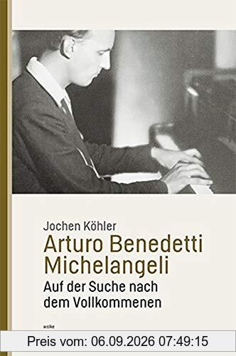 Arturo Benedetti Michelangeli: Auf der Suche nach dem Vollkommenen