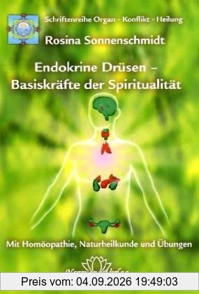 Endokrine Drüsen - Basiskräfte der Spiritualität: Band 7: Schriftenreihe Organ - Konflikt - Heilung Mit Homöopathie, Naturheilkunde und Übungen