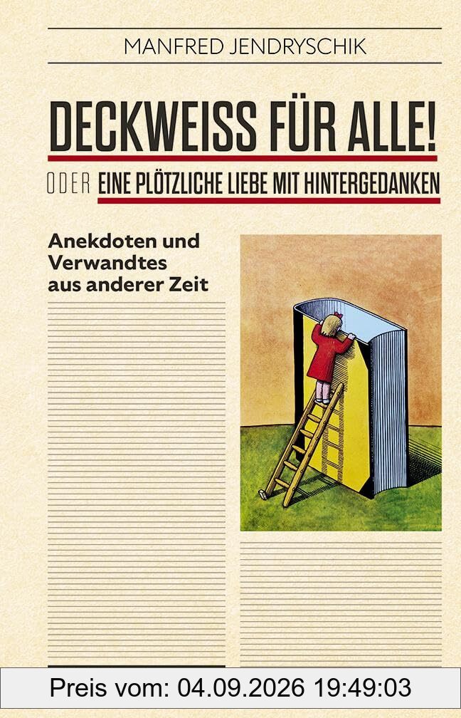 Deckweiß für alle! oder Eine plötzliche Liebe mit Hintergedanken: Anekdoten und Verwandtes aus der DDR-Kulturwelt: Anekdoten und Verwandtes aus anderer Zeit
