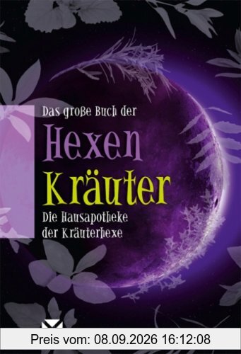 Das große Buch der Hexenkräuter: Die Hausapotheke der Kräuterhexe