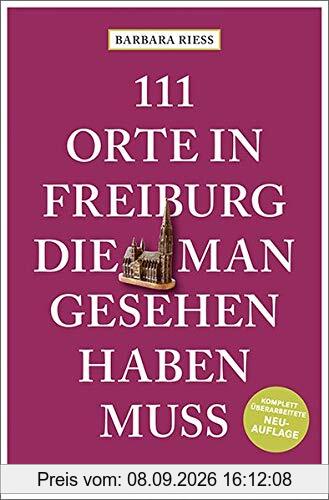 111 Orte in Freiburg, die man gesehen haben muss: Reiseführer, komplett überarbeitete Neuauflage