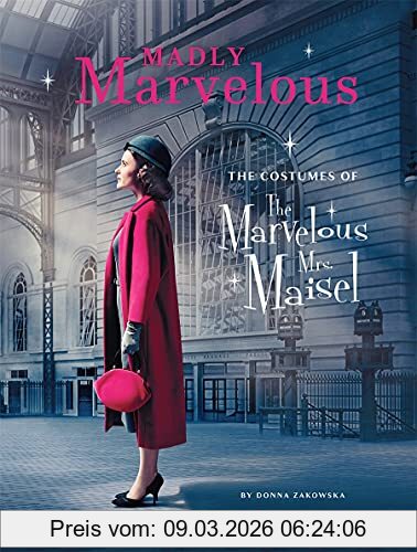 Donna Zakowska Mrs. Maisel's Marvelous Costumes, An In-Depth Look At The Show's Spectacular Wardrobe, The Costumes Of The Marvelous Mrs. Maisel