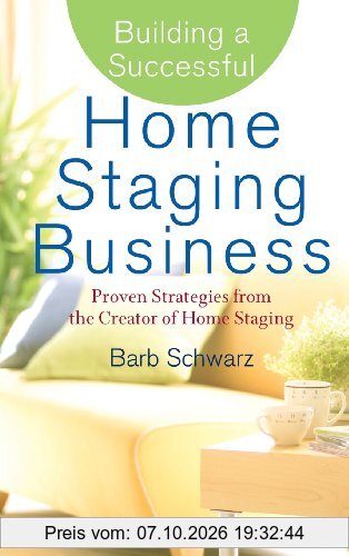 Building a Successful Home Staging Business: Proven Strategies from the Creator of Home Staging