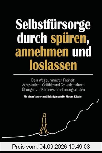 Selbstfürsorge durch spüren, annehmen und loslassen: Dein Weg zu innerer Freiheit: Achtsamkeit, Gefühle und Gedanken durch Übungen zur ... durch Übungen zur Körperwahrnehmung schulen