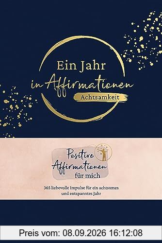 Ein Jahr in Affirmationen – Achtsamkeit: Positive Affirmationen für mich – 365 liebevolle Impulse für ein achtsames Jahr in hochwertiger Ausstattung mit Leineneinband, Leseband und Goldfolie