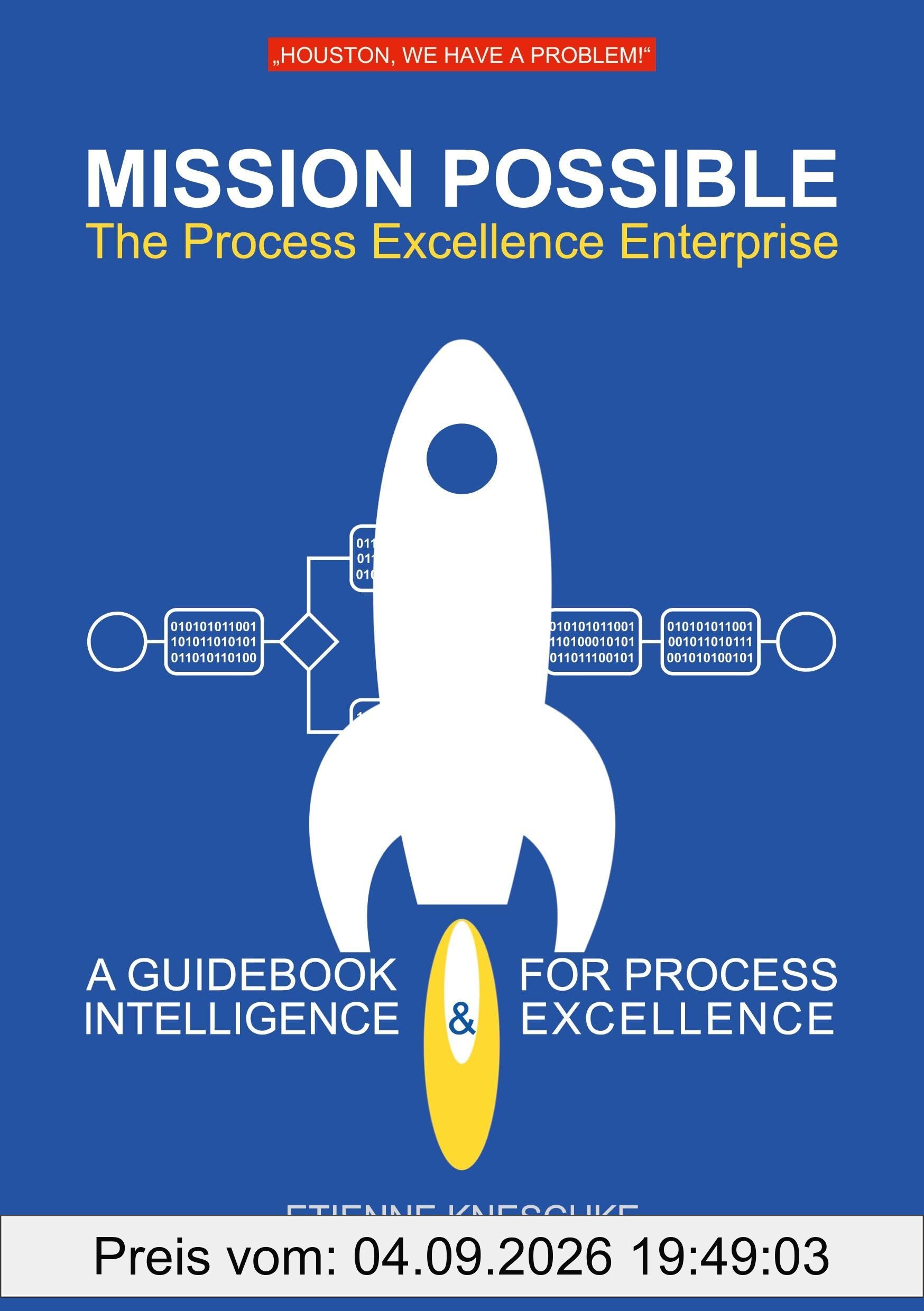 Mission Possible: The Process Excellence Enterprise: A GUIDEBOOK FOR PROCESS INTELLIGENCE & EXCELLENCE