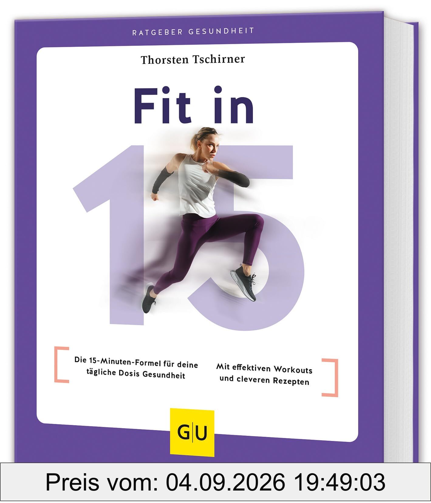 Fit in 15: Die 15-Minuten-Formel für deine tägliche Dosis Gesundheit / Mit effektiven Workouts und cleveren Rezepten (GU Ratgeber Gesundheit)