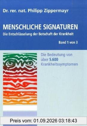 Menschliche Signaturen 2010 - Die Entschlüsselung der Botschaft der Krankheit - Die Bedeutung von über 5.600 Krankheitssymptomen
