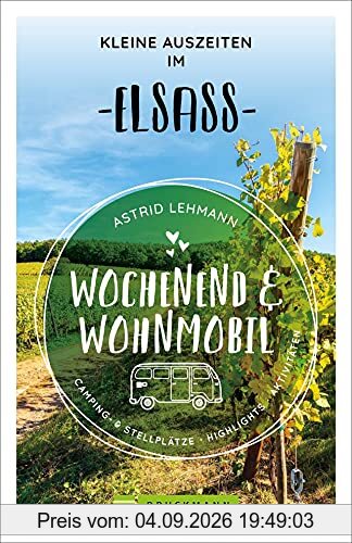 Bruckmann Wochenend und Wohnmobil. Kleine Auszeiten im Elsass. Die besten Camping- und Stellplätze, alle Highlights und Aktivitäten für einen Kurzurlaub mit dem Camper. (Wochenend & Wohnmobil)