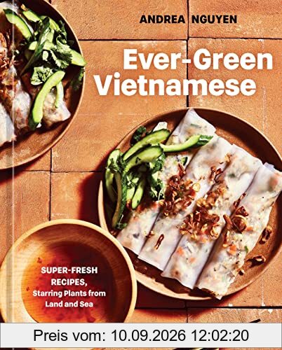 Ever-Green Vietnamese: Super-Fresh Recipes, Starring Plants from Land and Sea [A Plant-Based Cookbook]