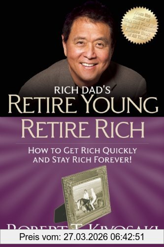 Kiyosaki, Robert T. Retire Young Retire Rich, How To Get Rich Quickly And Stay Rich Forever! (Rich Dad's)
