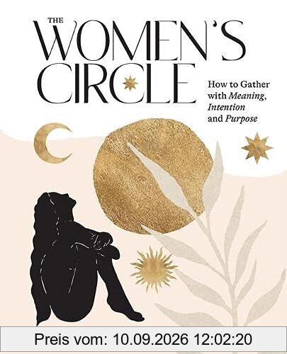 The Women's Circle: How to Gather With Meaning, Intention and Purpose
