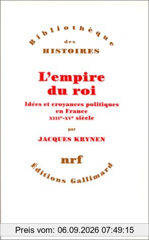 L'Empire du roi : idées et croyances politiques en France, XIIIe-XVe siècle