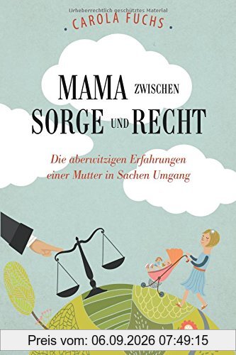 Mama zwischen Sorge und Recht: Die aberwitzigen Erfahrungen einer Mutter in Sachen Umgang