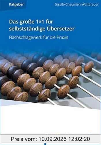 Das große 1×1 für selbstständige Übersetzer: Nachschlagewerk für die Praxis