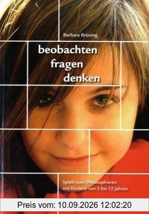 beobachten, fragen, denken - Spiele zum Philosophieren mit Kindern von 5-12 Jahren: Materialsammlung
